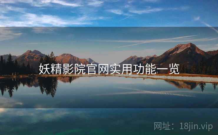 妖精影院官网实用功能一览 第2张 妖精影院官网实用功能一览 第2张
