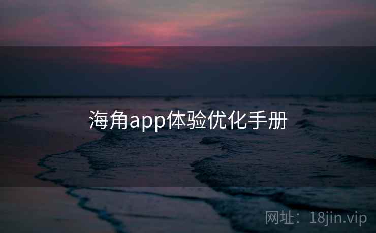 海角app体验优化手册 第2张 海角app体验优化手册 第2张